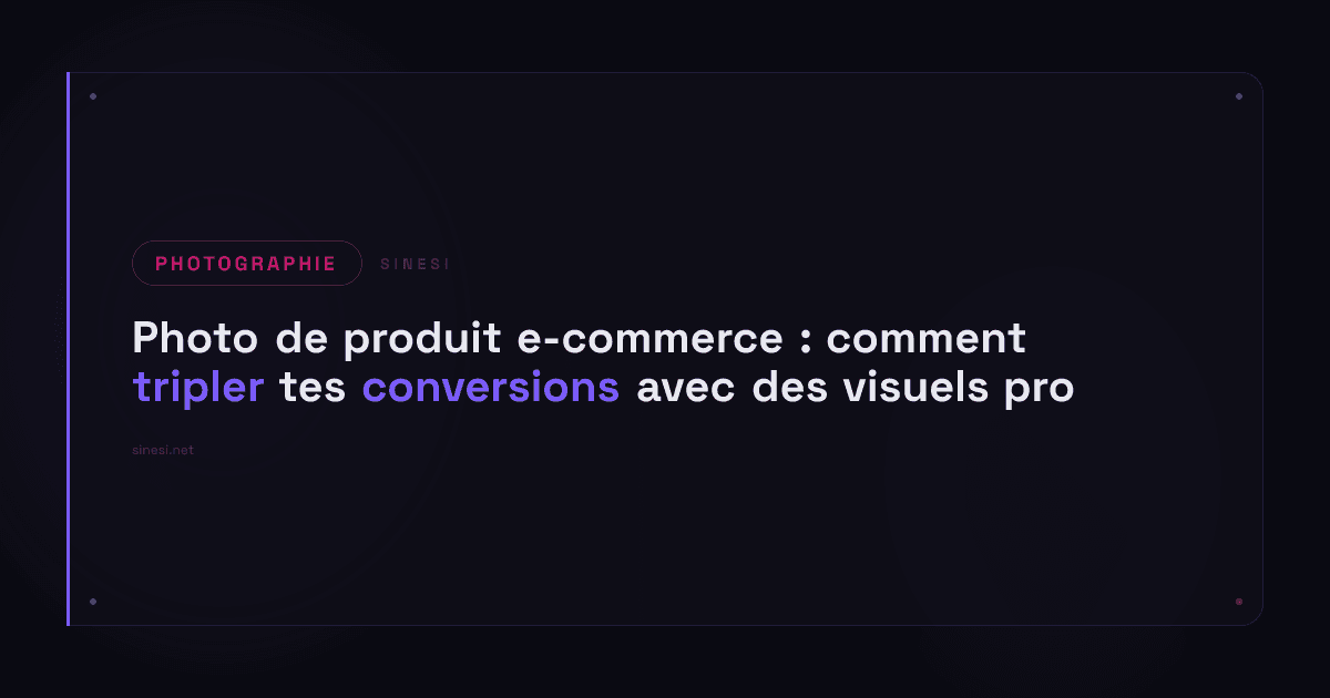 Photo de produit e-commerce : comment tripler tes conversions avec des visuels pro
